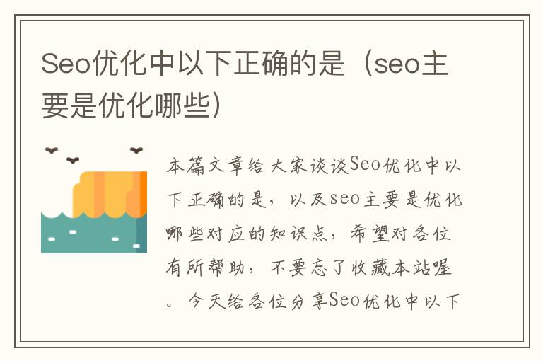 Seo优化中以下正确的是（seo主要是优化哪些）